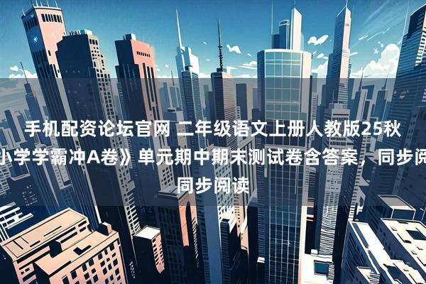 手机配资论坛官网 二年级语文上册人教版25秋《小学学霸冲A卷》单元期中期末测试卷含答案，同步阅读